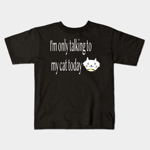 I'm only talking to my cat today, Funny artist Kids T-Shirt by Sindibad_Shop